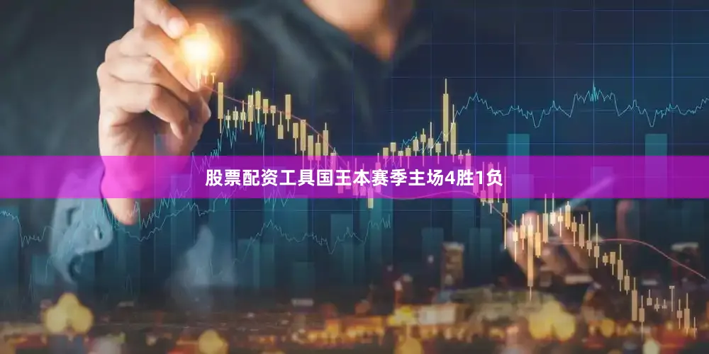 股票配资工具国王本赛季主场4胜1负