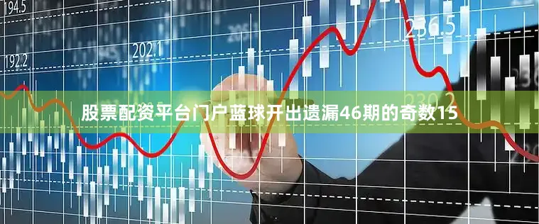 股票配资平台门户蓝球开出遗漏46期的奇数15
