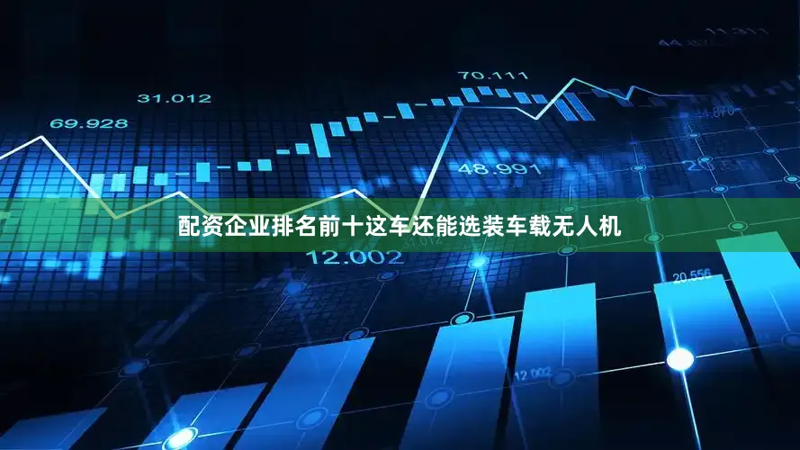 配资企业排名前十这车还能选装车载无人机