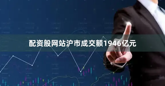 配资股网站沪市成交额1946亿元